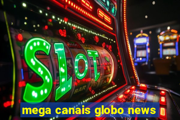 mega canais globo news